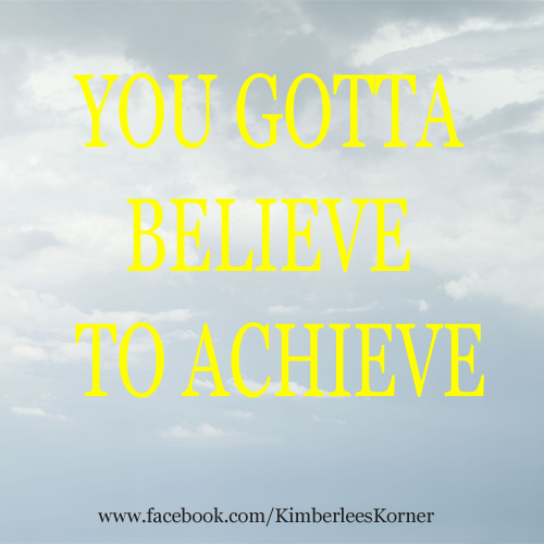 Believe to Achieve  www.kimberleeskorner.com/blog